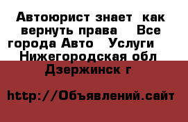 Автоюрист знает, как вернуть права. - Все города Авто » Услуги   . Нижегородская обл.,Дзержинск г.